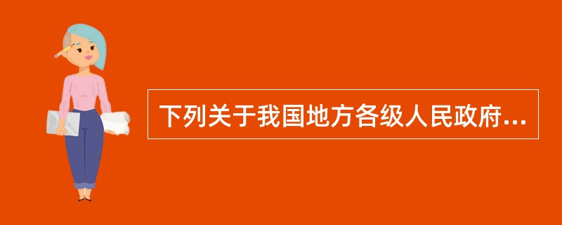 下列关于我国地方各级人民政府的权限说法，不正确的是下列哪一或哪些选项？（）