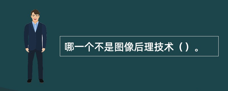 哪一个不是图像后理技术（）。