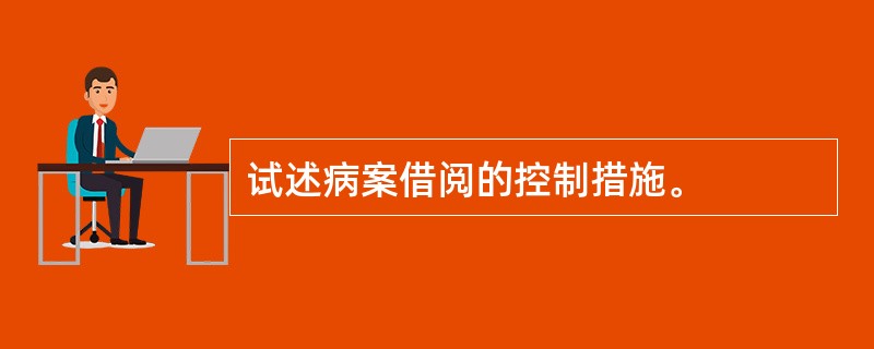 试述病案借阅的控制措施。