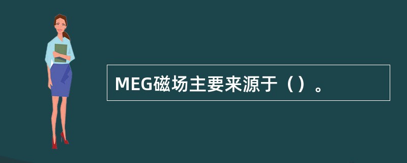 MEG磁场主要来源于（）。
