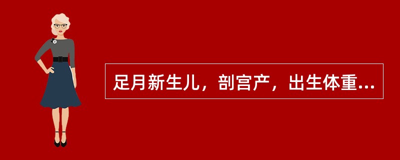 足月新生儿，剖宫产，出生体重3kg，身长50cm，哭声响亮，面色红润。该新生儿最