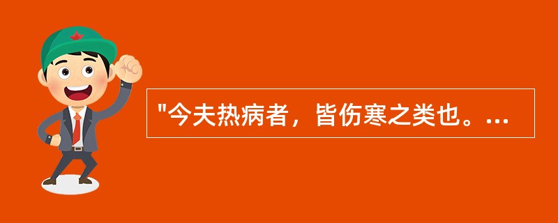 "今夫热病者，皆伤寒之类也。"语出（）