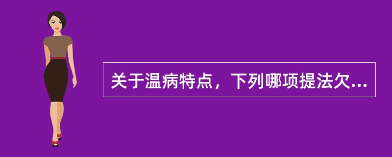 关于温病特点，下列哪项提法欠妥（）
