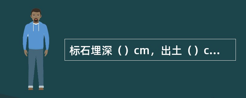 标石埋深（）cm，出土（）cm，允许偏差（）cm，标石应与地面（）。