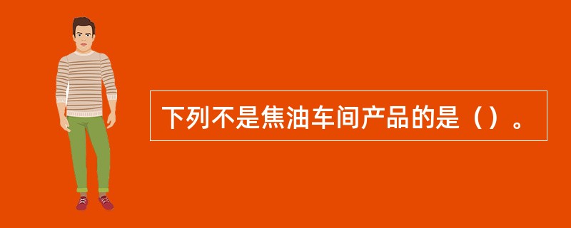 下列不是焦油车间产品的是（）。