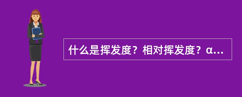 什么是挥发度？相对挥发度？αAB>1、αAB=1、αAB<1各表示什么？