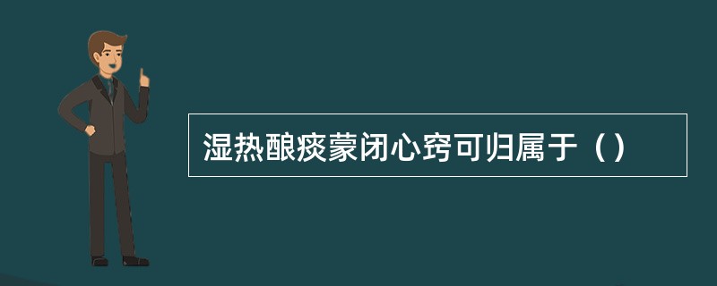 湿热酿痰蒙闭心窍可归属于（）