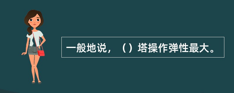 一般地说，（）塔操作弹性最大。