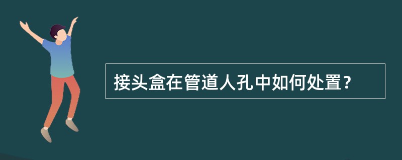 接头盒在管道人孔中如何处置？