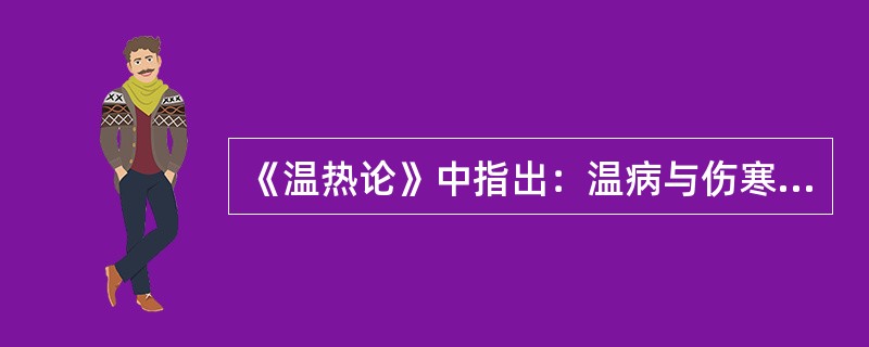 《温热论》中指出：温病与伤寒主要区别在于（）