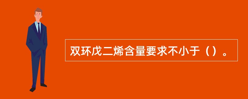 双环戊二烯含量要求不小于（）。