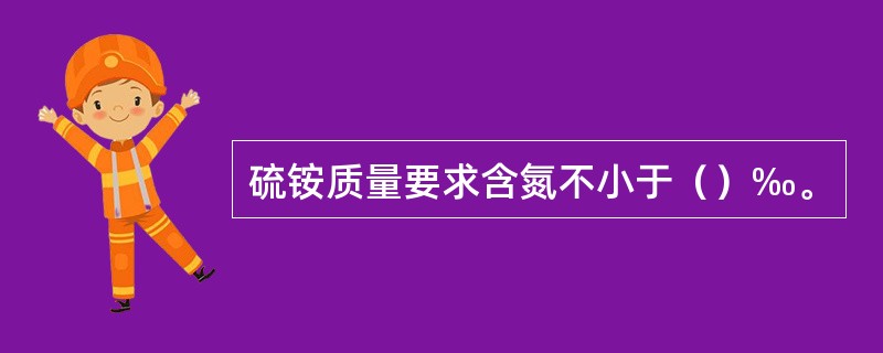 硫铵质量要求含氮不小于（）‰。