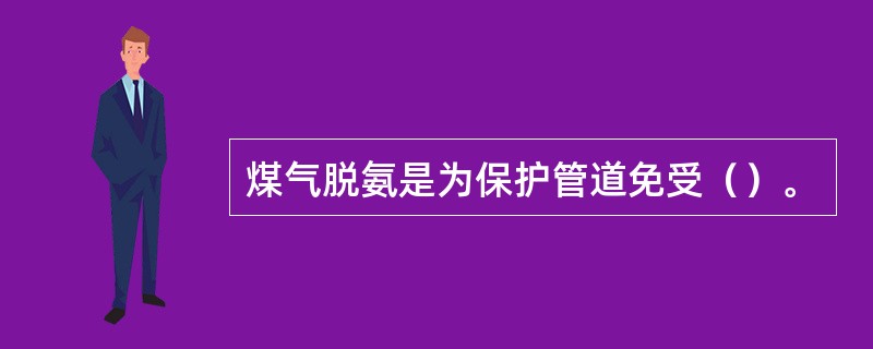 煤气脱氨是为保护管道免受（）。