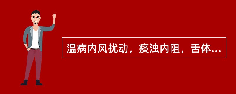 温病内风扰动，痰浊内阻，舌体形态是（）