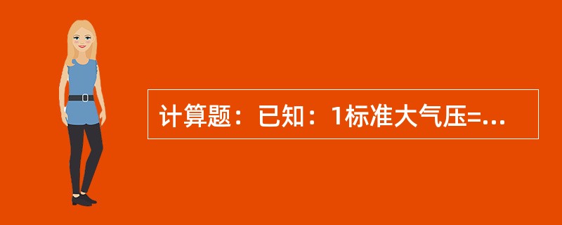 计算题：已知：1标准大气压=1.033公斤/平方厘米。试问5标准大气压是多少帕？