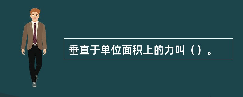 垂直于单位面积上的力叫（）。