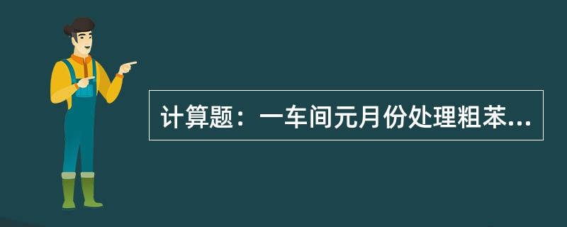 计算题：一车间元月份处理粗苯1000吨，共生产合格的冶金苯、冶金甲苯、冶金二甲苯