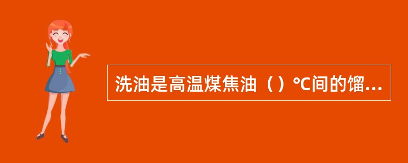 洗油是高温煤焦油（）℃间的馏份。