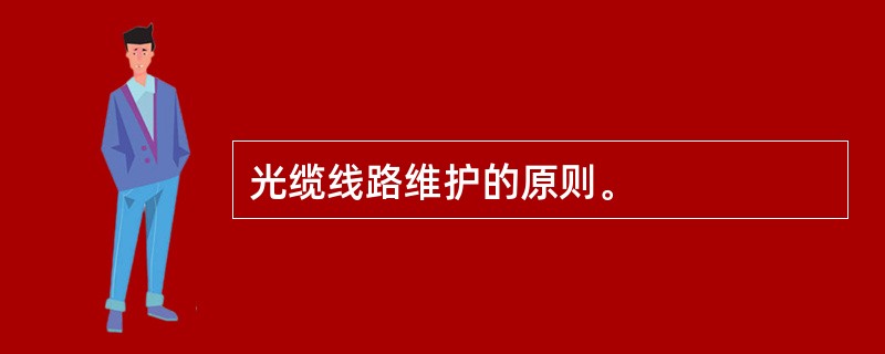 光缆线路维护的原则。