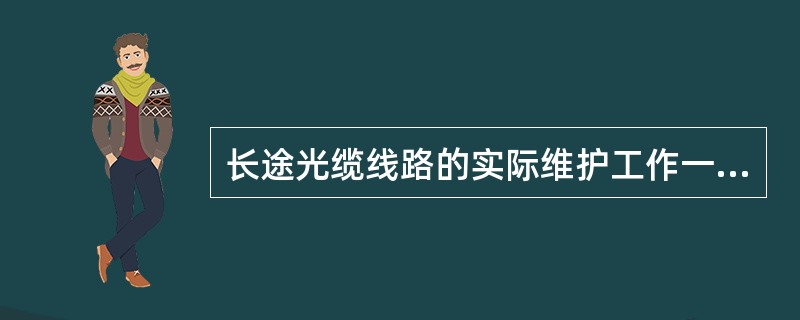 长途光缆线路的实际维护工作一般可分为（）和（）两大类。