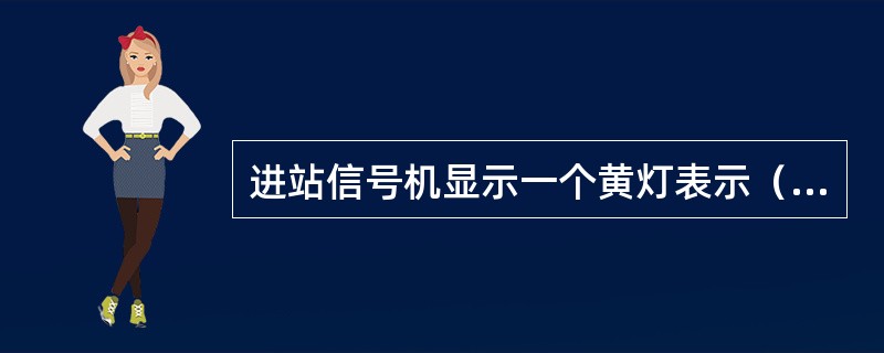 进站信号机显示一个黄灯表示（）表示进路信号机在关闭状态。