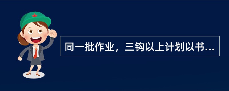 同一批作业，三钩以上计划以书面形式传达，做到（）不动车。