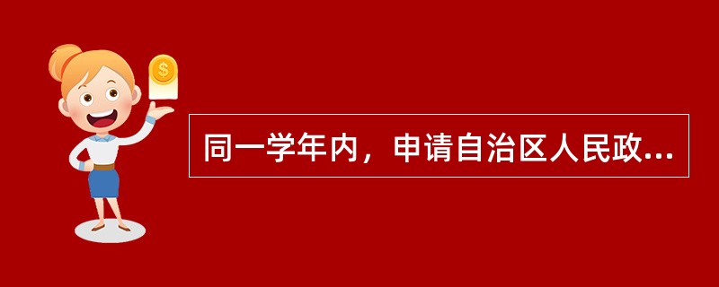 同一学年内，申请自治区人民政府奖学金的学生是否可以同时申请并获得国家励志奖学金？