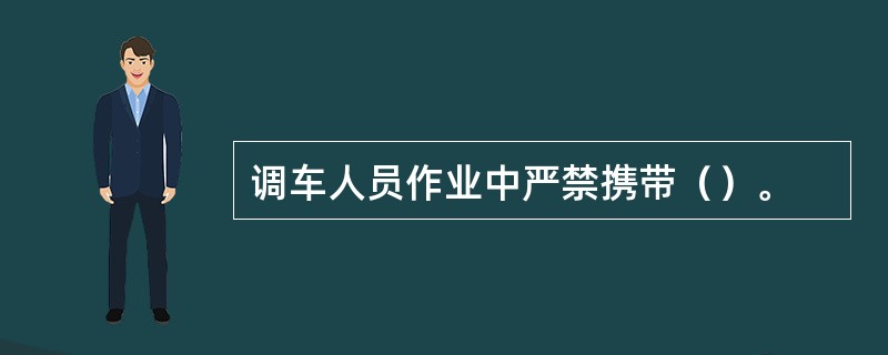 调车人员作业中严禁携带（）。