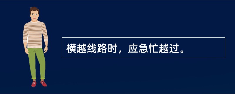 横越线路时，应急忙越过。