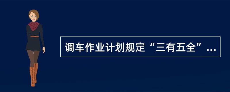 调车作业计划规定“三有五全”，其中“五全”指的是（）。