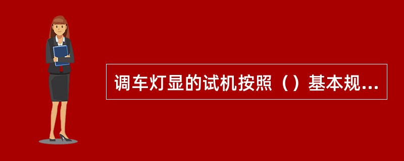 调车灯显的试机按照（）基本规定中试机通话用语及要求进行。