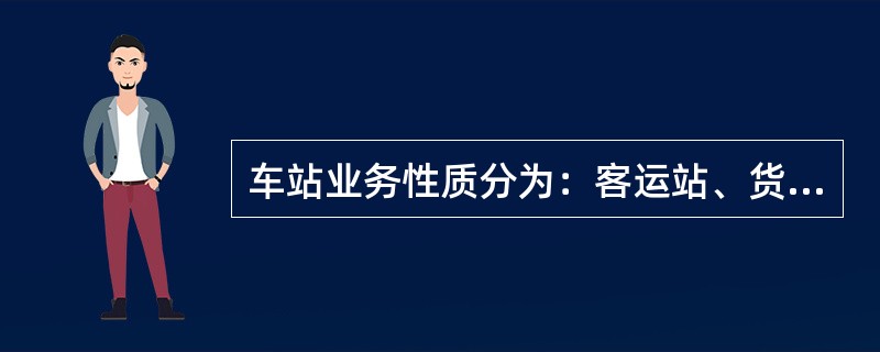 车站业务性质分为：客运站、货运站、（）。