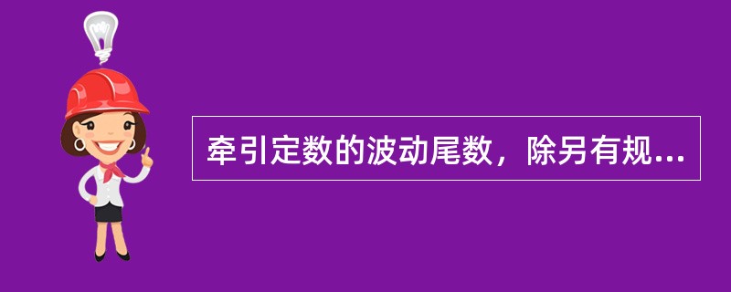 牵引定数的波动尾数，除另有规定者外，一律为（）吨。