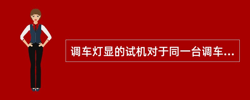 调车灯显的试机对于同一台调车机的同一套调车灯显原则上每班只试机一次，但中途停止作