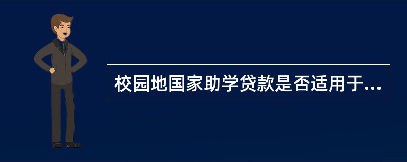 校园地国家助学贷款是否适用于在校期间有挂科现象的学生？（）