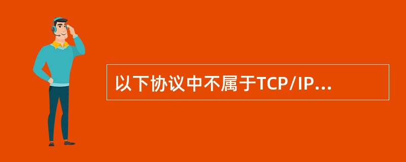 以下协议中不属于TCP/IP协议的（）