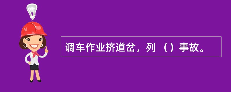 调车作业挤道岔，列 （）事故。