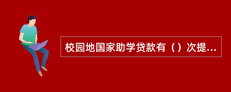 校园地国家助学贷款有（）次提前还款的机会。