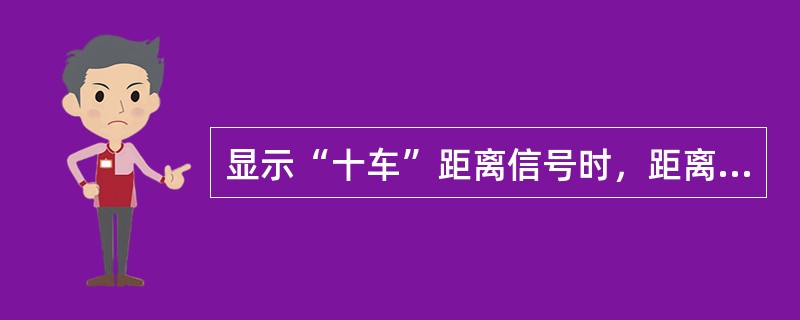 显示“十车”距离信号时，距离停留车约为（）m。