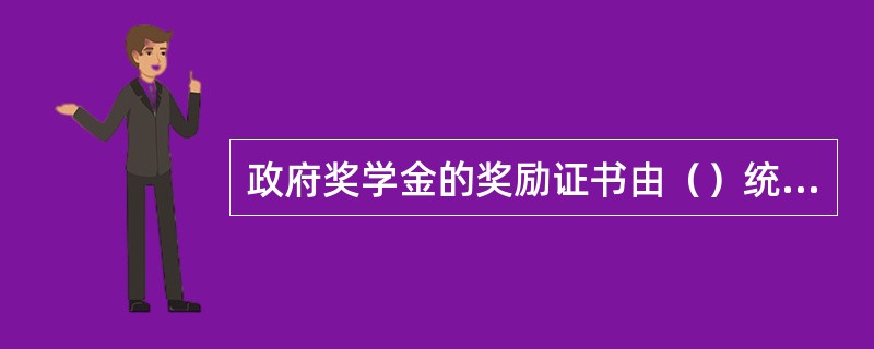 政府奖学金的奖励证书由（）统一颁发，并纪入学生的学籍档案。