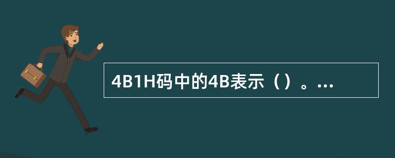 4B1H码中的4B表示（）。其中1H表示1个混合码，包括（）、（）、（）、（）和