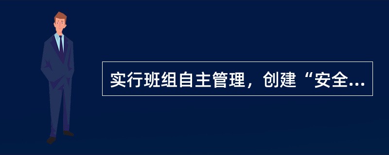 实行班组自主管理，创建“安全无事故、生产无隐患、职工无“（）”、管理无漏洞”为主