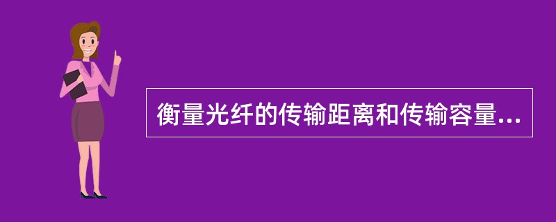 衡量光纤的传输距离和传输容量的两个主要特性是（）特性和（）特性。