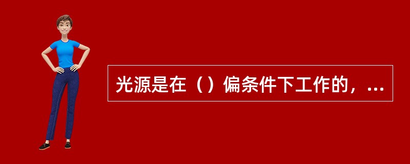 光源是在（）偏条件下工作的，而光电检测器是在（）偏条件下工作的。