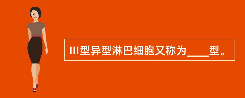 Ⅲ型异型淋巴细胞又称为____型。