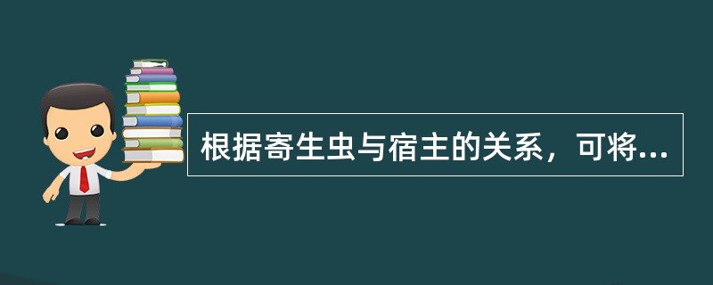 根据寄生虫与宿主的关系，可将寄生虫分为几类?