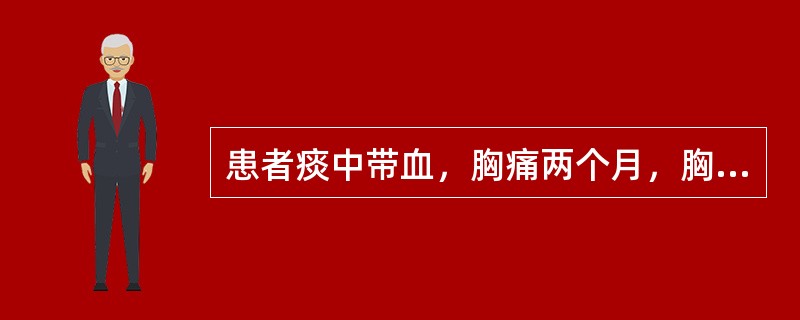 患者痰中带血，胸痛两个月，胸片发现，右下肺周边有一直径6cm的结节状阴影，首先应