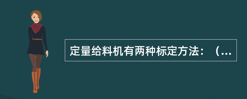 定量给料机有两种标定方法：（）、（）。