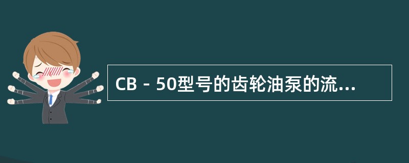 CB－50型号的齿轮油泵的流量是（），其额定压力是（）