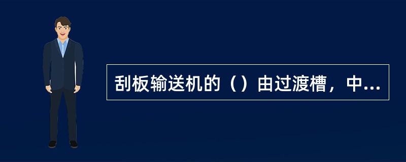 刮板输送机的（）由过渡槽，中部槽链条和刮板等组成。